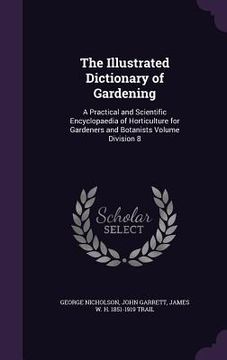 portada The Illustrated Dictionary of Gardening: A Practical and Scientific Encyclopaedia of Horticulture for Gardeners and Botanists Volume Division 8 (en Inglés)