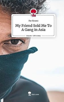 portada My Friend Sold me to a Gang in Asia. Life is a Story - Story. One (en Inglés)