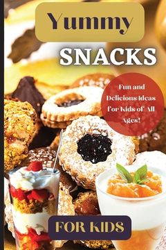 portada Yummy Snacks For Kids: A fun and playful collection of recipes designed to appeal to young taste buds and inspire creativity in the kitchen. (en Inglés)