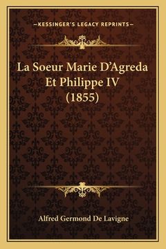 portada La Soeur Marie D'Agreda Et Philippe IV (1855) (en Francés)