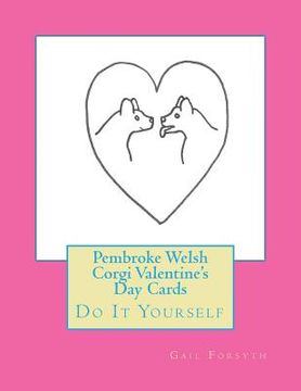 portada Pembroke Welsh Corgi Valentine's Day Cards: Do It Yourself (en Inglés)