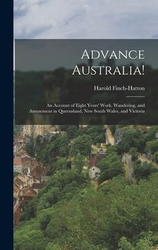 portada Advance Australia!: An Account of Eight Years' Work, Wandering, and Amusement in Queensland, New South Wales, and Victoria