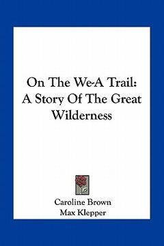 portada on the we-a trail: a story of the great wilderness (en Inglés)