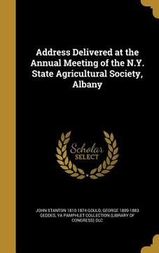 portada Address Delivered at the Annual Meeting of the N.Y. State Agricultural Society, Albany (en Inglés)