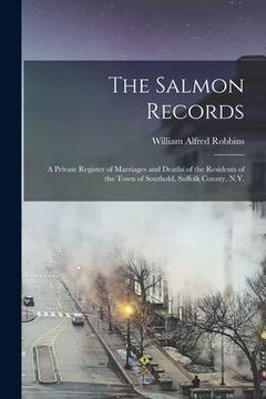 portada The Salmon Records; a Private Register of Marriages and Deaths of the Residents of the Town of Southold, Suffolk County, N.Y.