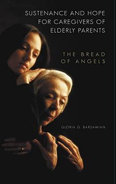 portada Sustenance and Hope for Caregivers of Elderly Parents: The Bread of Angels (Praeger Series on Contemporary Health & Living) (en Inglés)