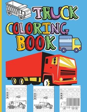 portada Truck Coloring Book: Amazing Kids Coloring Book with Monster Trucks, Fire Trucks, Dump Trucks, Garbage Trucks and Many More Big Vehicles Fo (in English)