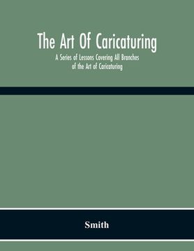 portada The Art Of Caricaturing. A Series Of Lessons Covering All Branches Of The Art Of Caricaturing (en Inglés)