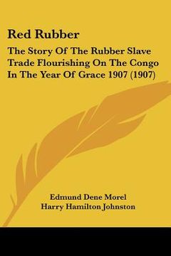 portada red rubber: the story of the rubber slave trade flourishing on the congo in the year of grace 1907 (1907) (en Inglés)