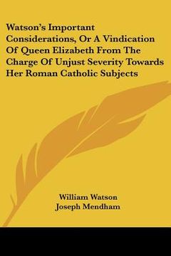 portada watson's important considerations, or a vindication of queen elizabeth from the charge of unjust severity towards her roman catholic subjects (in English)
