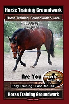 portada Horse Training Groundwork, Horse Training, Groundwork & Care by Saddleup Horse Training, are you Ready to Saddle up? Easy Training * Fast Results, Horse Training Groundwork (in English)