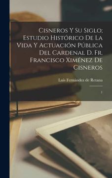 portada Cisneros y su Siglo  Estudio Historico de la Vida y Actuacion Publica del Cardenal d. Fr. Francisco Ximenez de Cisneros