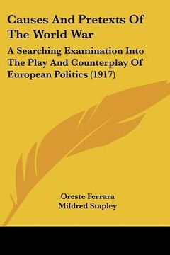 portada causes and pretexts of the world war: a searching examination into the play and counterplay of european politics (1917) (en Inglés)