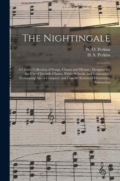 portada The Nightingale: a Choice Collection of Songs, Chants and Hymns: Designed for the Use of Juvenile Classes, Public Schools, and Seminari