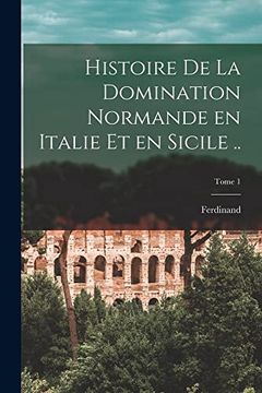 portada Histoire de la Domination Normande en Italie et en Sicile. Tome 1 (en Francés)