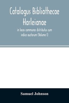 portada Catalogus bibliothecae Harleianae, in locos communes distributus cum indice auctorum (Volume I) (in English)