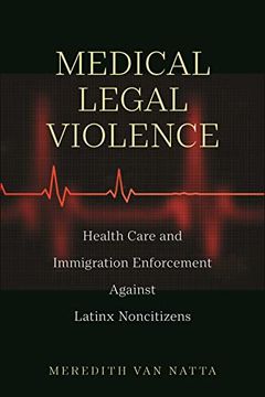 portada Medical Legal Violence: Health Care and Immigration Enforcement Against Latinx Noncitizens (Latina (in English)