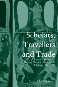 portada Scholars, Travellers and Trade: The Pioneer Years of the National Museum of Antiquities in Leiden, 1818-1840 (in English)
