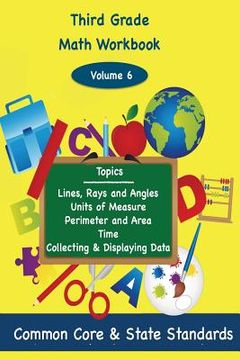portada Third Grade Math Volume 6: Lines, Rays and Angles, Units of Measure, Perimeter and Area, Time, Collecting and Displaying Data
