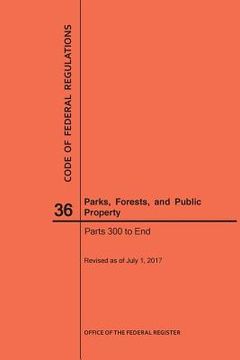 portada Code of Federal Regulations Title 36, Parks, Forests and Public Property, Parts 300-End, 2017 (en Inglés)