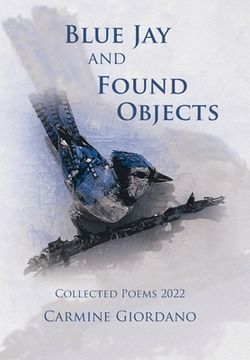portada Blue Jay and Found Objects: Collected Poems 2022 (en Inglés)
