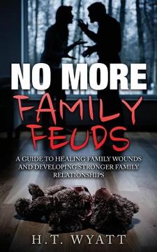 portada No More Family Feuds: A Guide To Healing Family Wounds And Developing Stronger Family Relationships (en Inglés)