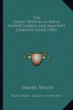 portada the ladies' multum-in-parvo flower garden and amateur's complete guide (1881) (in English)