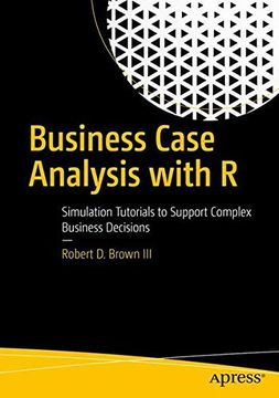 portada Business Case Analysis With r: Simulation Tutorials to Support Complex Business Decisions 