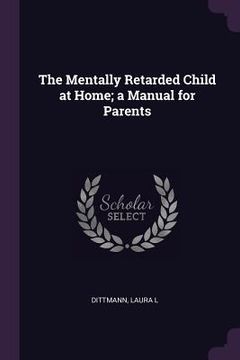 portada The Mentally Retarded Child at Home; a Manual for Parents (in English)