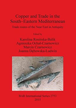 portada Copper and Trade in the South-Eastern Mediterranean: Trade routes of the Near East in Antiquity (BAR International Series)