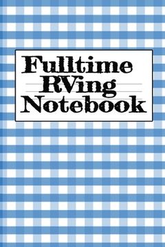 portada Fulltime RVing Notebook: Motorhome Journey Memory Note Logbook - Rver Road Trip Tracker Logging Pad - Rv Planning & Tracking Notepad 
