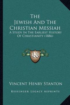 portada the jewish and the christian messiah: a study in the earliest history of christianity (1886) (en Inglés)