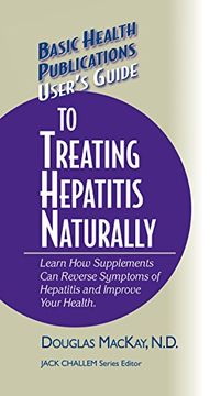 portada User's Guide to Treating Hepatitis Naturally: Learn how Supplements can Reverse Symptoms of Hepatitis and Improve Your Health (Basic Health Publications User's Guide) (in English)