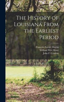 portada The History of Louisiana From the Earliest Period [microform] (en Inglés)