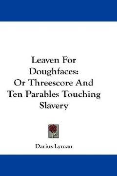 portada leaven for doughfaces: or threescore and ten parables touching slavery (en Inglés)