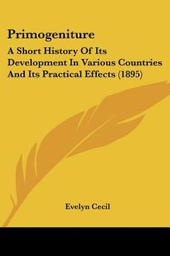 portada primogeniture: a short history of its development in various countries and its practical effects (1895) (in English)