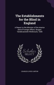 portada The Establishments for the Blind in England: A Report to the Minister of the Interior and of Foreign Affairs. Bruges: Vandecasteele Werbrouck, 1838 (in English)