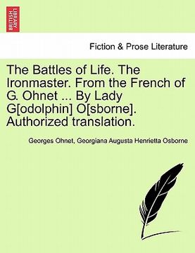 portada the battles of life. the ironmaster. from the french of g. ohnet ... by lady g[odolphin] o[sborne]. authorized translation. (en Inglés)