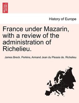 portada france under mazarin, with a review of the administration of richelieu. (en Inglés)