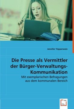 portada Die Presse als Vermittler der Bürger-Verwaltungs-Kommunikation: Mit exemplarischen Befragungen aus dem kommunalen Bereich