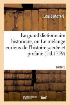 portada Le Grand Dictionnaire Historique, Ou Le Melange Curieux de L'Histoire Sacree Et Profane. Tome 9 (Generalites) (French Edition)