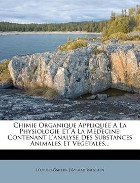 portada Chimie Organique Appliquée A La Physiologie Et A La Médecine: Contenant L'analyse Des Substances Animales Et Végétales... (en Francés)