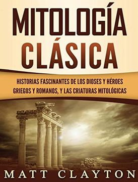 portada Mitología Clásica: Historias Fascinantes de los Dioses y Héroes Griegos y Romanos, y las Criaturas Mitológicas (in Spanish)