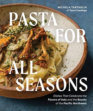 portada Pasta for all Seasons: Dishes That Celebrate the Flavors of Italy and the Bounty of the Pacific Northwest (in English)