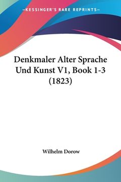 portada Denkmaler Alter Sprache Und Kunst V1, Book 1-3 (1823) (in German)
