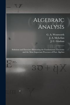portada Algebraic Analysis [microform]: Solutions and Exercises Illustrating the Fundamental Theorems and the Most Important Processes of Pure Algebra (en Inglés)