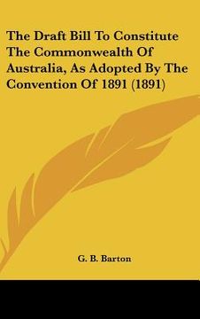 portada the draft bill to constitute the commonwealth of australia, as adopted by the convention of 1891 (1891) (in English)