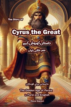 portada The Story of Cyrus the Great: The Golden Age of Persia in Farsi and English (en Inglés)