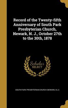 portada Record of the Twenty-fifth Anniversary of South Park Presbyterian Church, Newark, N. J., October 27th to the 30th, 1878 (en Inglés)