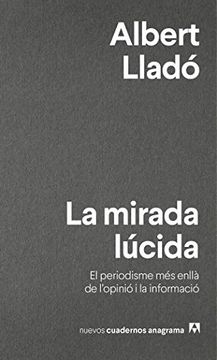 portada La Mirada Lúcida: El Periodisme més Enllà de L'Opinió i la Informació: 16 (Nuevos Cuadernos Anagrama) (en Catalá)